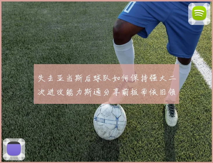 失去亚当斯后球队如何保持强大二次进攻能力斯通分享前板率依旧领先的秘诀