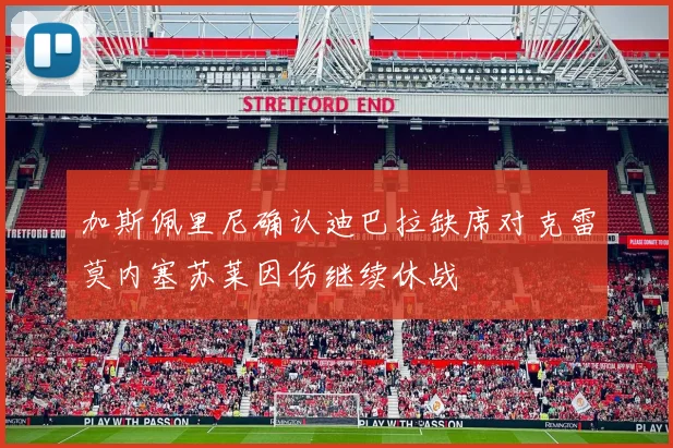 加斯佩里尼确认迪巴拉缺席对克雷莫内塞苏莱因伤继续休战