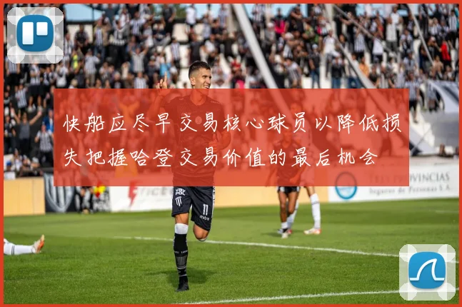 快船应尽早交易核心球员以降低损失把握哈登交易价值的最后机会