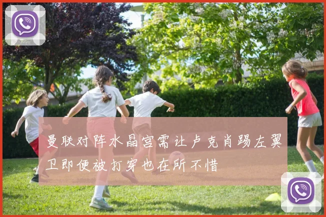 曼联对阵水晶宫需让卢克肖踢左翼卫即便被打穿也在所不惜