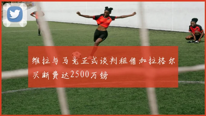 维拉与马竞正式谈判租借加拉格尔买断费达2500万镑