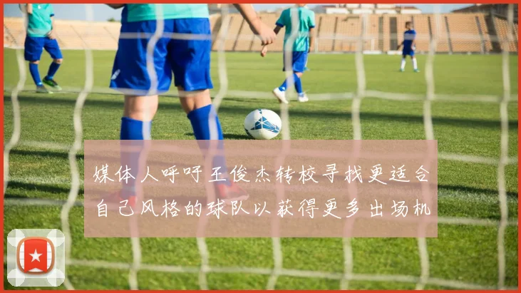 媒体人呼吁王俊杰转校寻找更适合自己风格的球队以获得更多出场机会