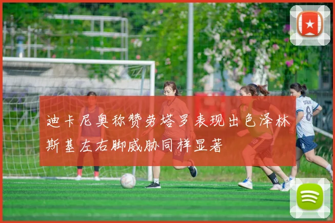 迪卡尼奥称赞劳塔罗表现出色泽林斯基左右脚威胁同样显著